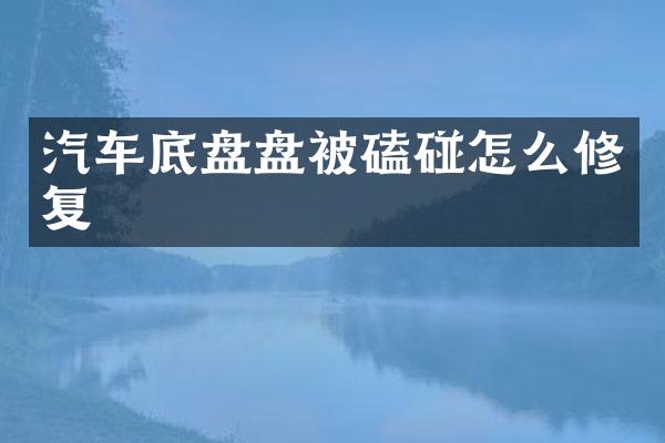 汽车底盘盘被磕碰怎么修复