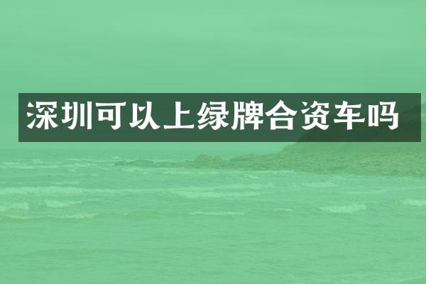 深圳可以上绿牌合资车吗