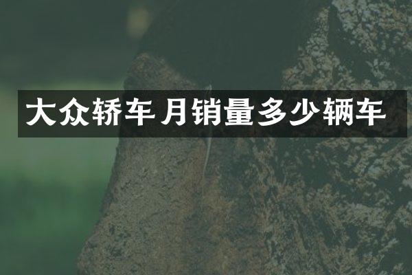大众轿车月销量多少辆车