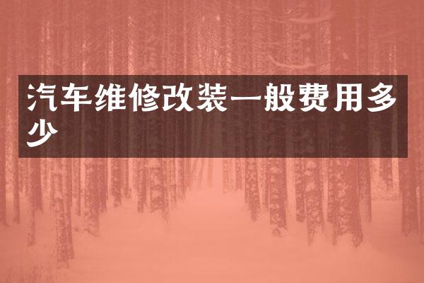 汽车维修改装一般费用多少