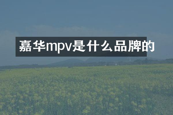 嘉华mpv是什么品牌的
