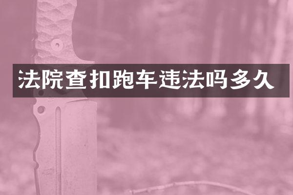 法院查扣跑车违法吗多久