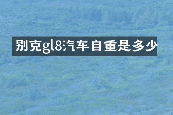 别克gl8汽车自重是多少