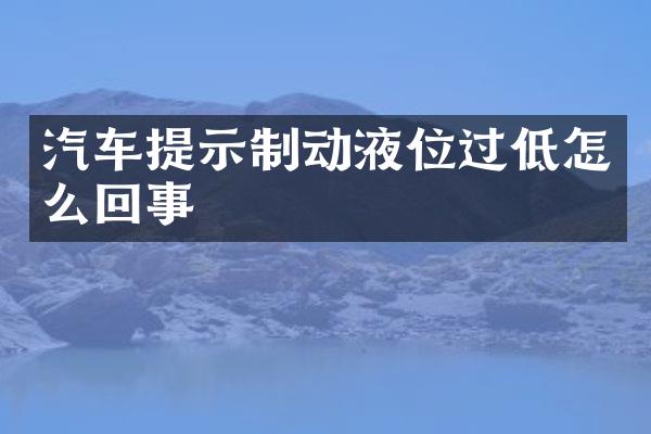 汽车提示制动液位过低怎么回事