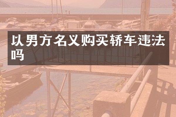 以男方名义购买轿车违法吗