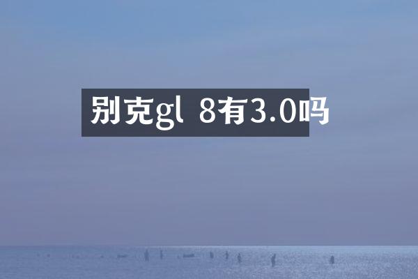 别克gl 8有3.0吗