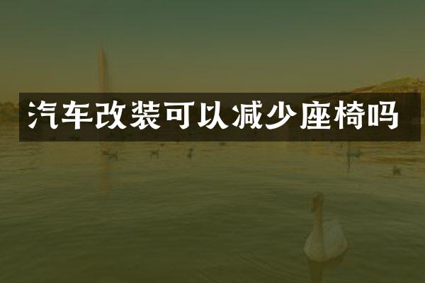 汽车改装可以减少座椅吗