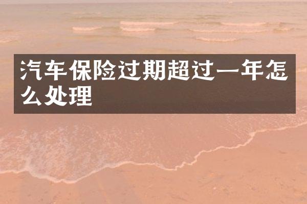 汽车保险过期超过一年怎么处理