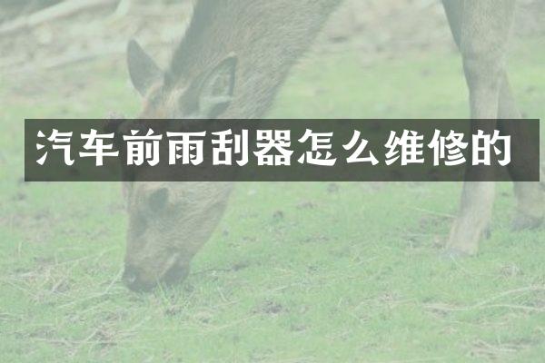 汽车前雨刮器怎么维修的