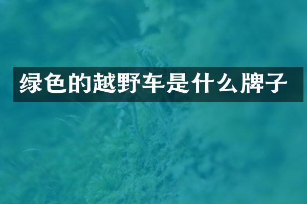 绿色的越野车是什么牌子