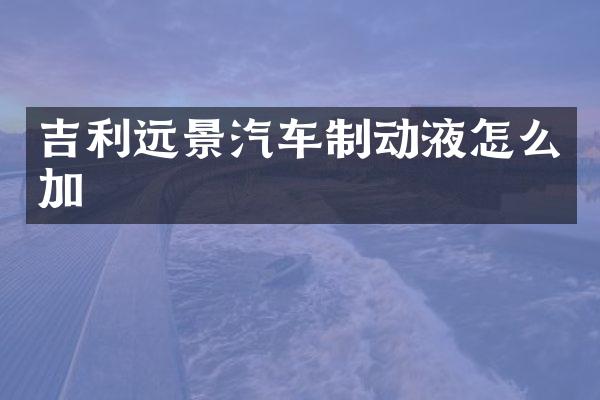 吉利远景汽车制动液怎么加