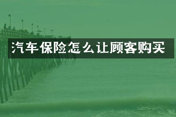 汽车保险怎么让顾客购买
