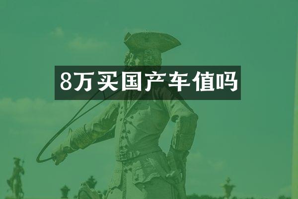 8万买国产车值吗