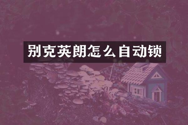 别克英朗怎么自动锁