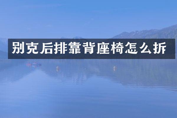 别克后排靠背座椅怎么拆