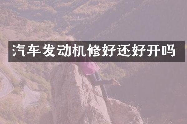 汽车发动机修好还好开吗