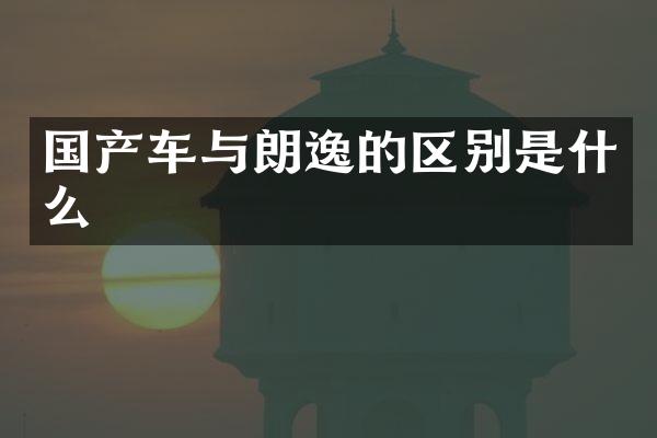 国产车与朗逸的区别是什么