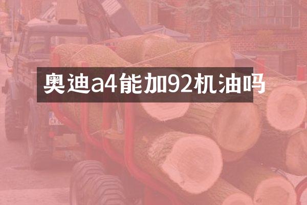 奥迪a4能加92机油吗