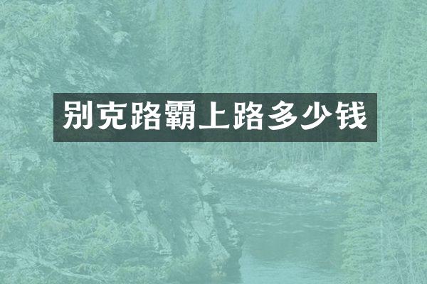 别克路霸上路多少钱