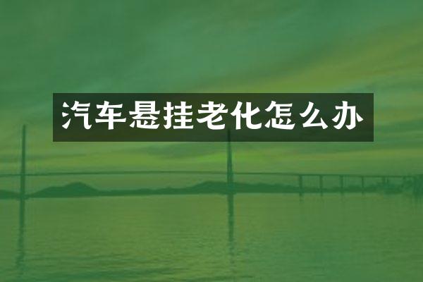 汽车悬挂老化怎么办