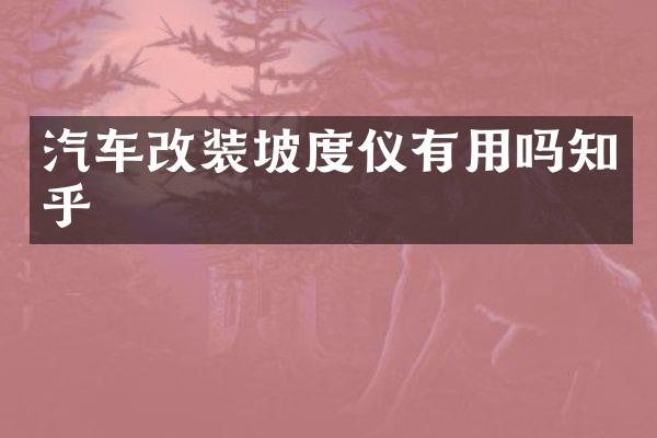 汽车改装坡度仪有用吗知乎