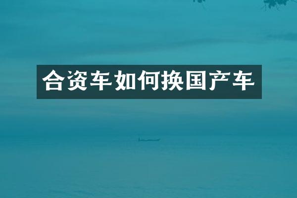 合资车如何换国产车