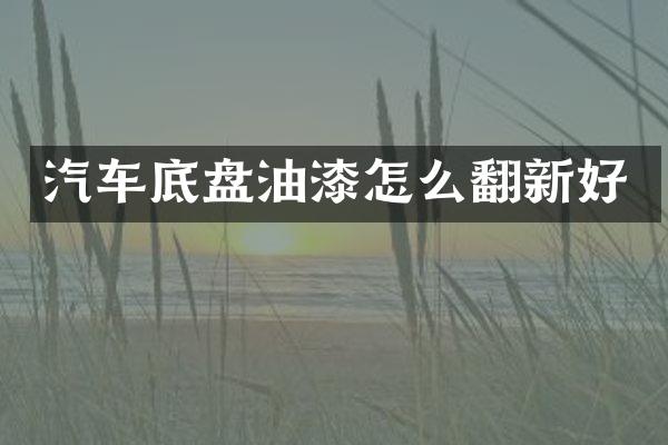汽车底盘油漆怎么翻新好