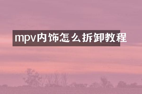 mpv内饰怎么拆卸教程