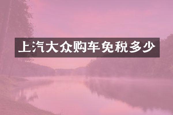 上汽大众购车免税多少
