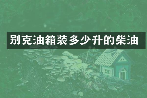 别克油箱装多少升的柴油