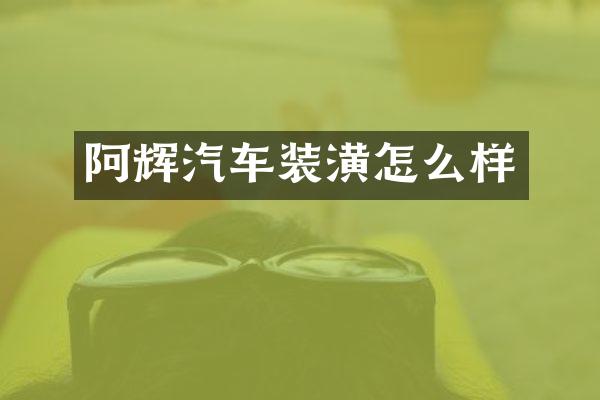 阿辉汽车装潢怎么样