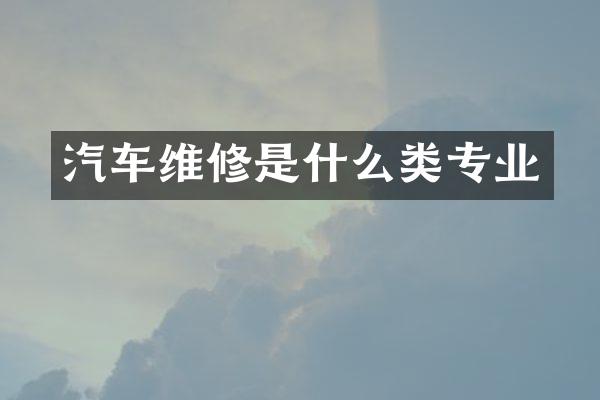汽车维修是什么类专业