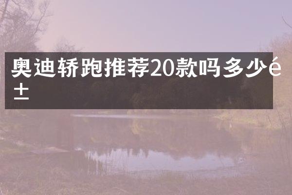奥迪轿跑推荐20款吗多少钱