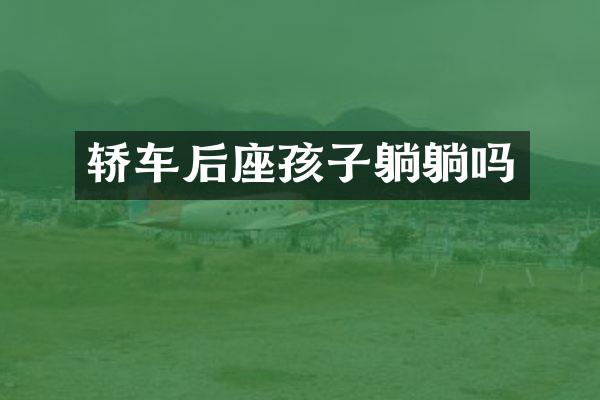 轿车后座孩子躺躺吗