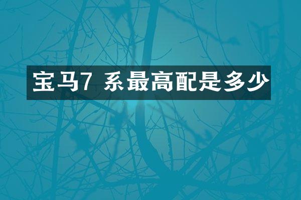 宝马7 系最高配是多少