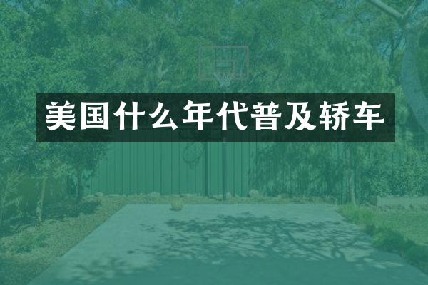 美国什么年代普及轿车