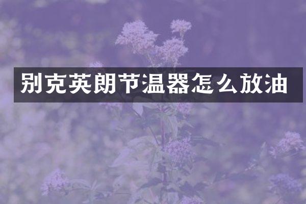 别克英朗节温器怎么放油