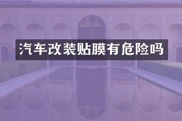 汽车改装贴膜有危险吗