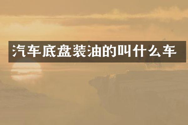 汽车底盘装油的叫什么车