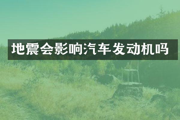 地震会影响汽车发动机吗