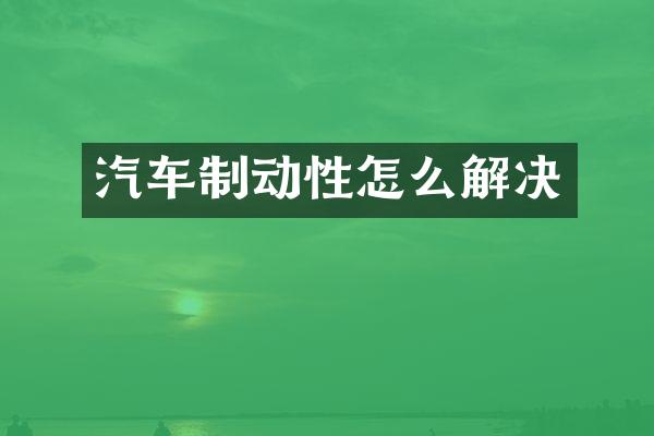 汽车制动性怎么解决