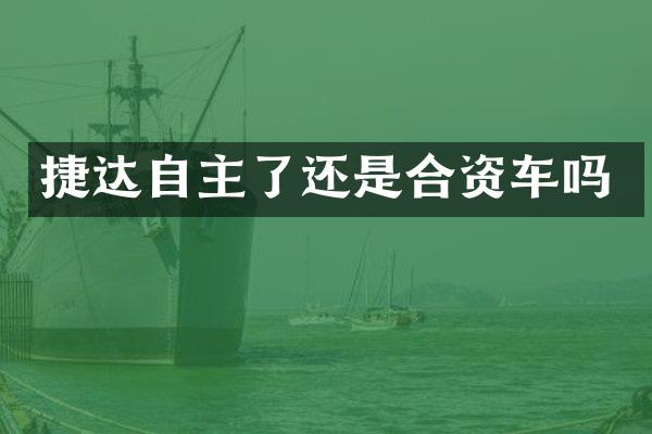 捷达自主了还是合资车吗