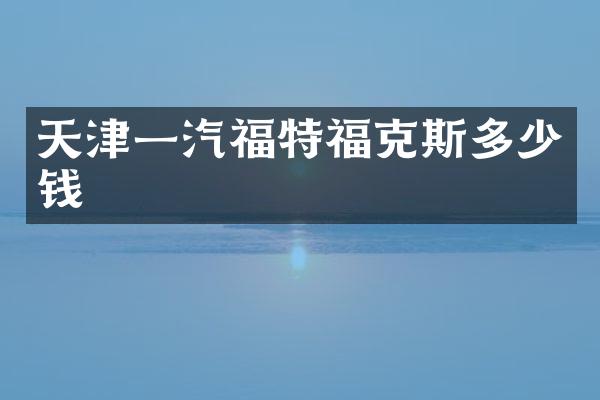 天津一汽福特福克斯多少钱