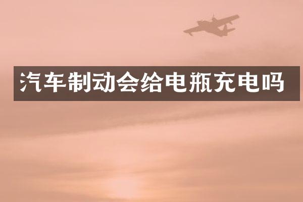 汽车制动会给电瓶充电吗