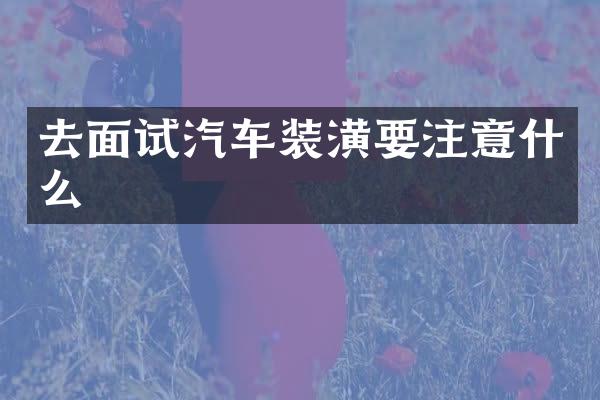 去面试汽车装潢要注意什么