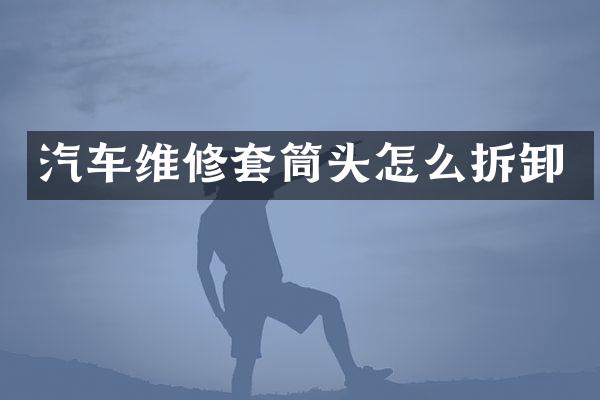 汽车维修套筒头怎么拆卸