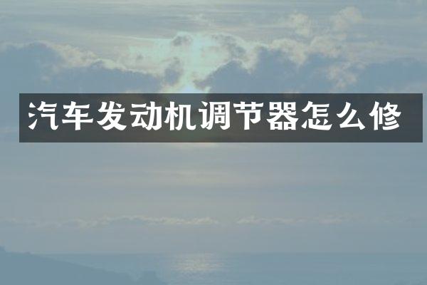汽车发动机调节器怎么修