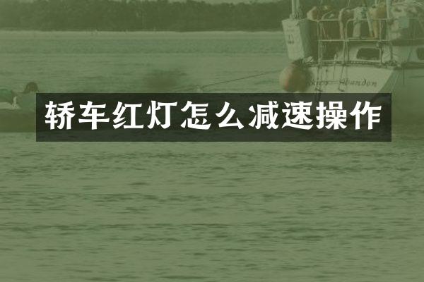 轿车红灯怎么减速操作