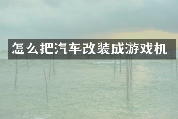 怎么把汽车改装成游戏机