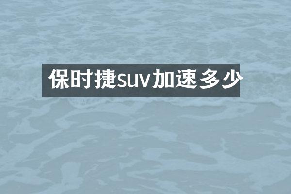 保时捷suv加速多少